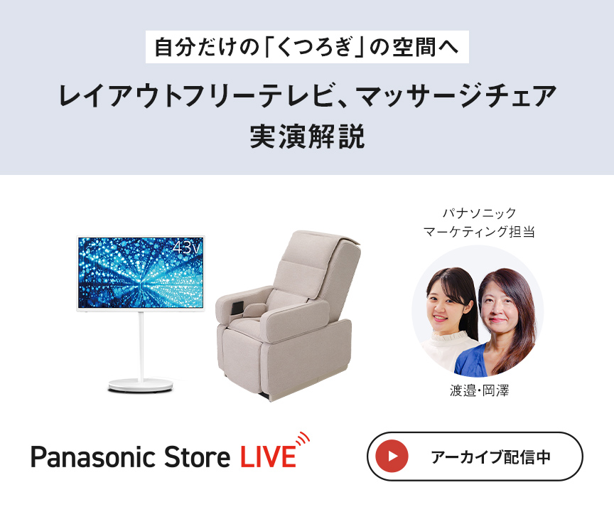 Panasonic Store LIVE 自分だけの『くつろぎ』の空間へ レイアウトフリーテレビ、マッサージチェア 実演解説 アーカイブ配信中
