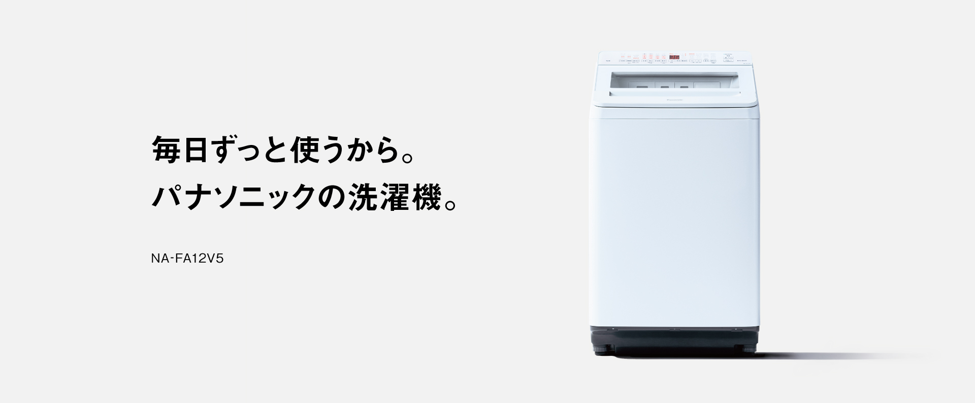 毎日ずっと使うから。パナソニックの洗濯機。NA-FA12V5