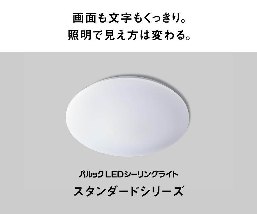 画面も文字もくっきり。 照明で見え方は変わる。スタンダードシリーズ